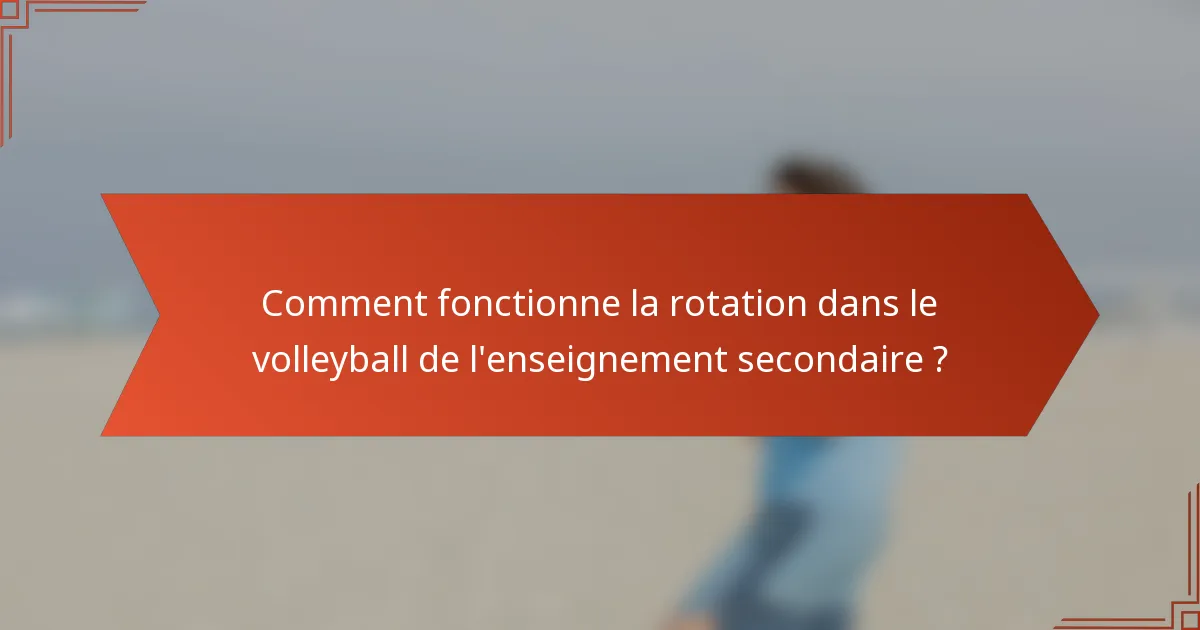 Comment fonctionne la rotation dans le volleyball de l'enseignement secondaire ?