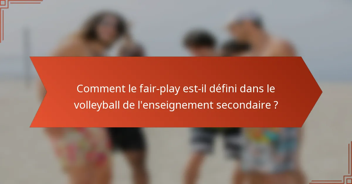 Comment le fair-play est-il défini dans le volleyball de l'enseignement secondaire ?