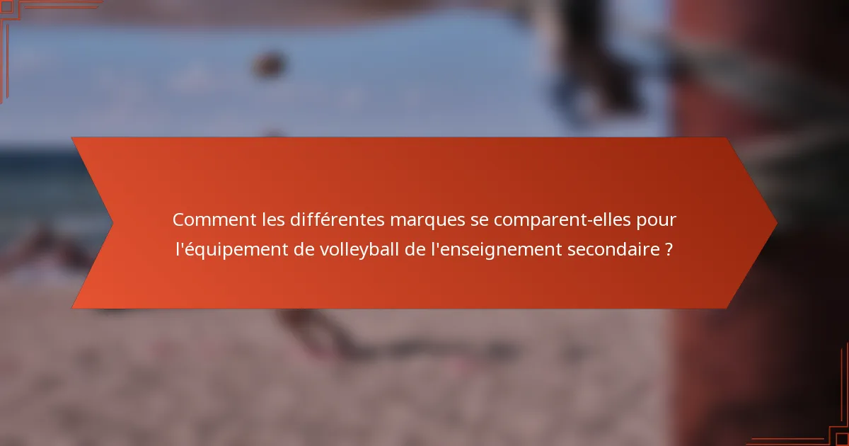 Comment les différentes marques se comparent-elles pour l'équipement de volleyball de l'enseignement secondaire ?