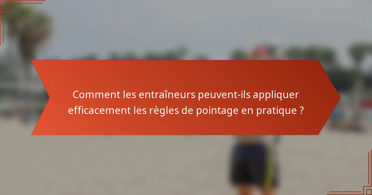 Comment les entraîneurs peuvent-ils appliquer efficacement les règles de pointage en pratique ?