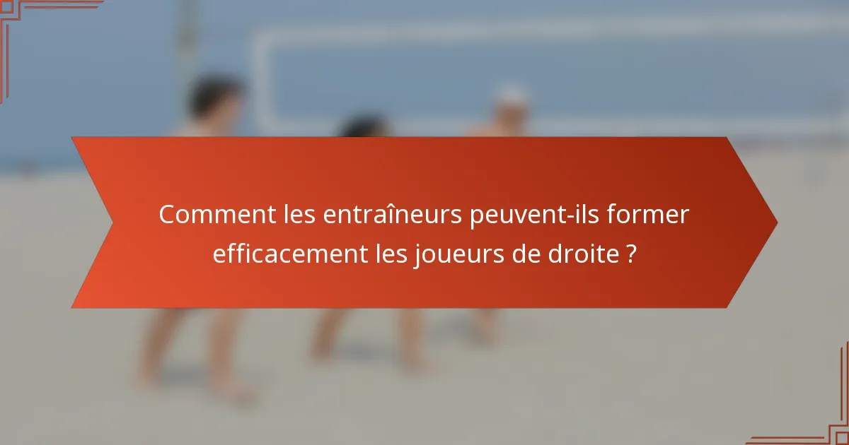 Comment les entraîneurs peuvent-ils former efficacement les joueurs de droite ?