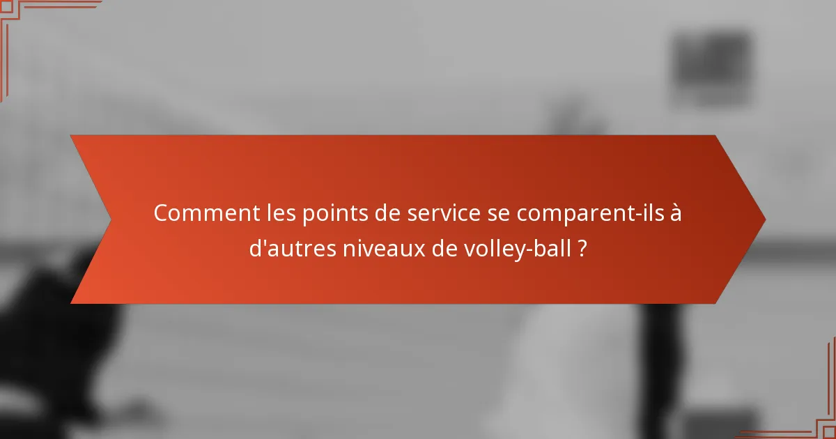 Comment les points de service se comparent-ils à d'autres niveaux de volley-ball ?