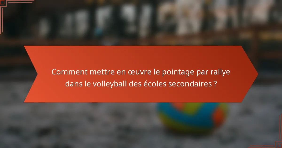 Comment mettre en œuvre le pointage par rallye dans le volleyball des écoles secondaires ?