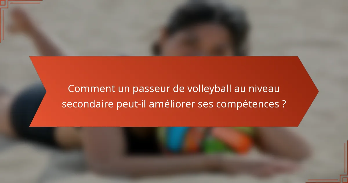 Comment un passeur de volleyball au niveau secondaire peut-il améliorer ses compétences ?