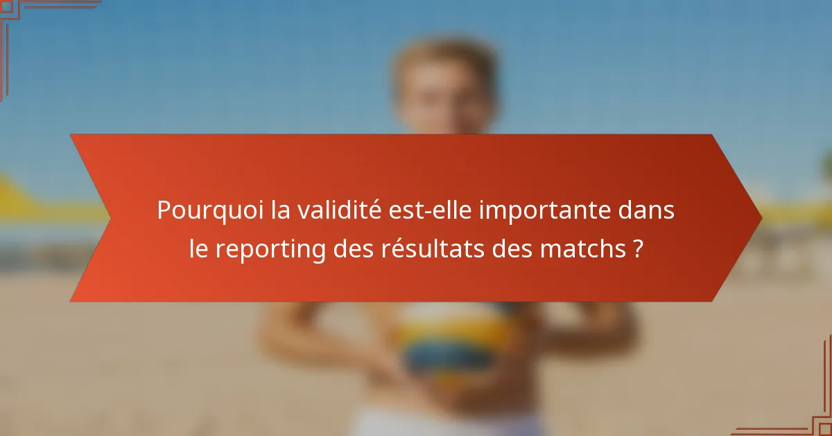 Pourquoi la validité est-elle importante dans le reporting des résultats des matchs ?