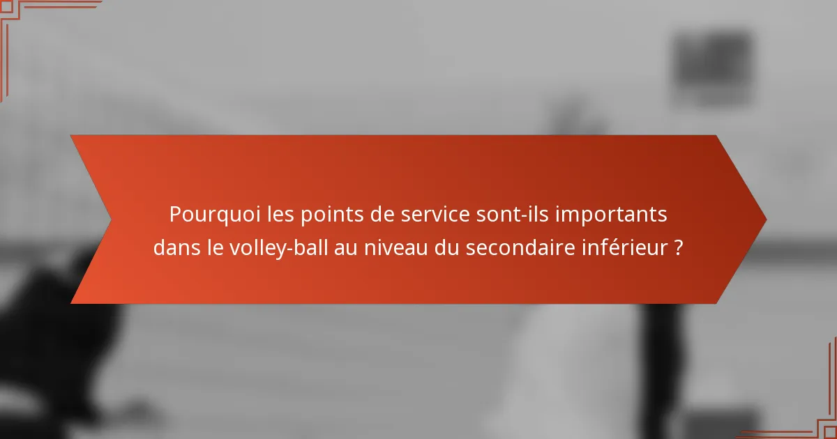 Pourquoi les points de service sont-ils importants dans le volley-ball au niveau du secondaire inférieur ?