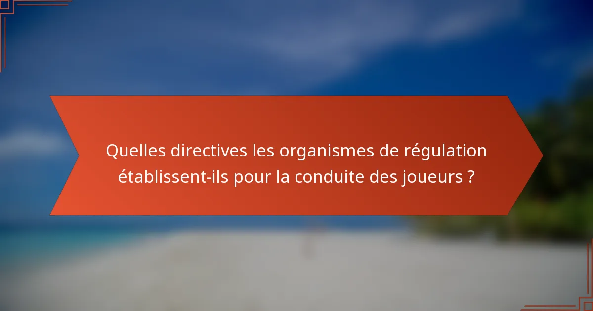 Quelles directives les organismes de régulation établissent-ils pour la conduite des joueurs ?