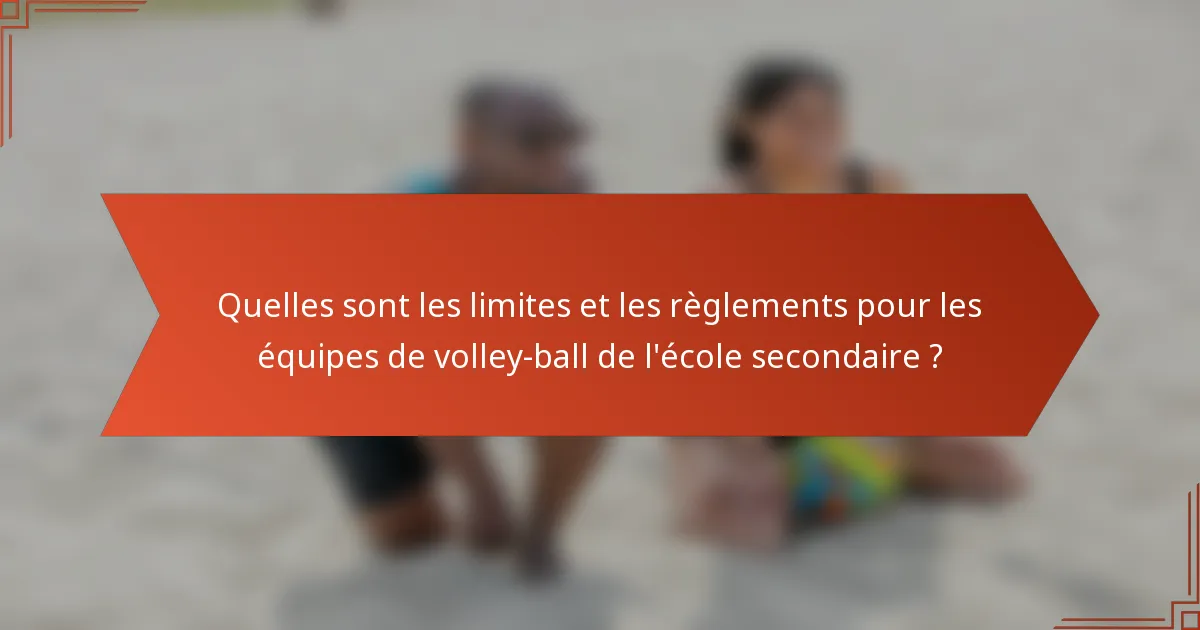 Quelles sont les limites et les règlements pour les équipes de volley-ball de l'école secondaire ?