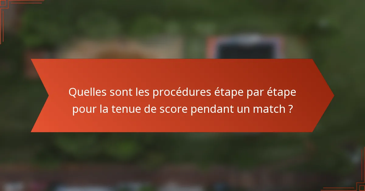 Quelles sont les procédures étape par étape pour la tenue de score pendant un match ?