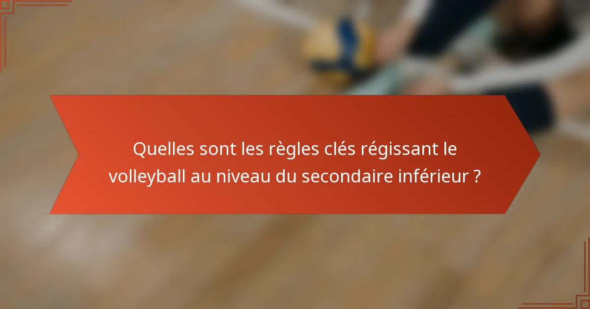 Quelles sont les règles clés régissant le volleyball au niveau du secondaire inférieur ?