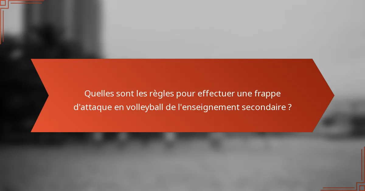 Quelles sont les règles pour effectuer une frappe d'attaque en volleyball de l'enseignement secondaire ?