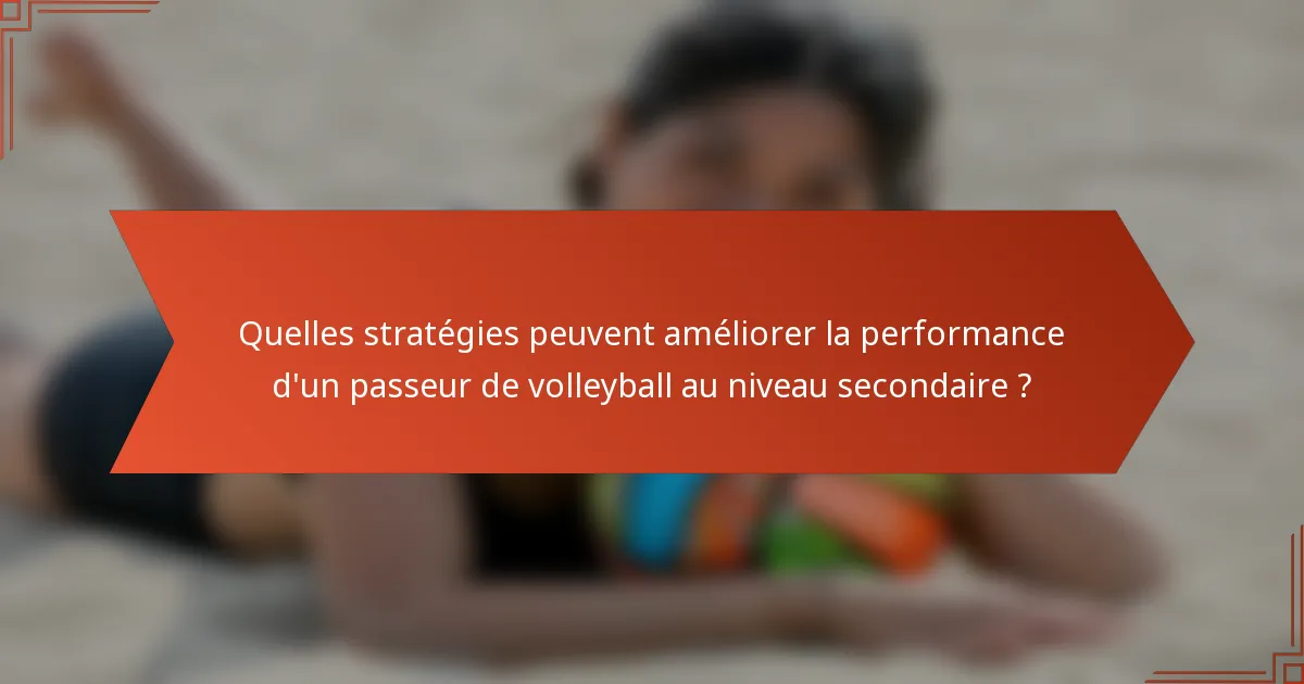 Quelles stratégies peuvent améliorer la performance d'un passeur de volleyball au niveau secondaire ?