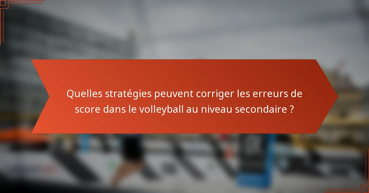 Quelles stratégies peuvent corriger les erreurs de score dans le volleyball au niveau secondaire ?