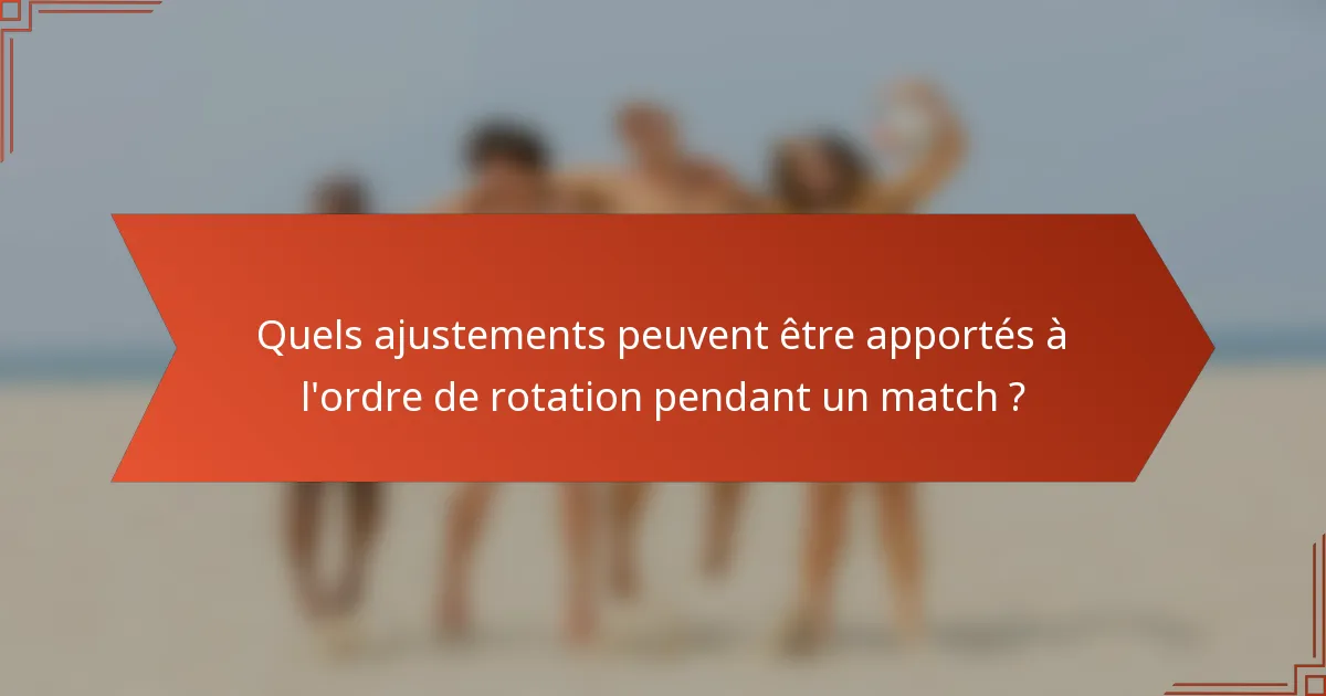 Quels ajustements peuvent être apportés à l'ordre de rotation pendant un match ?