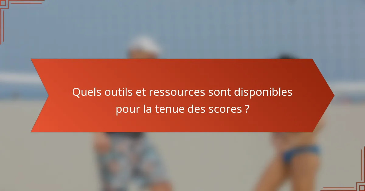 Quels outils et ressources sont disponibles pour la tenue des scores ?