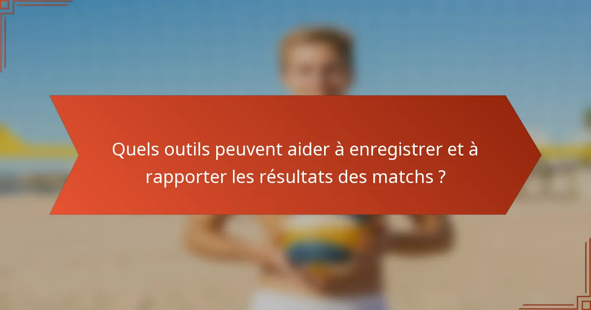 Quels outils peuvent aider à enregistrer et à rapporter les résultats des matchs ?