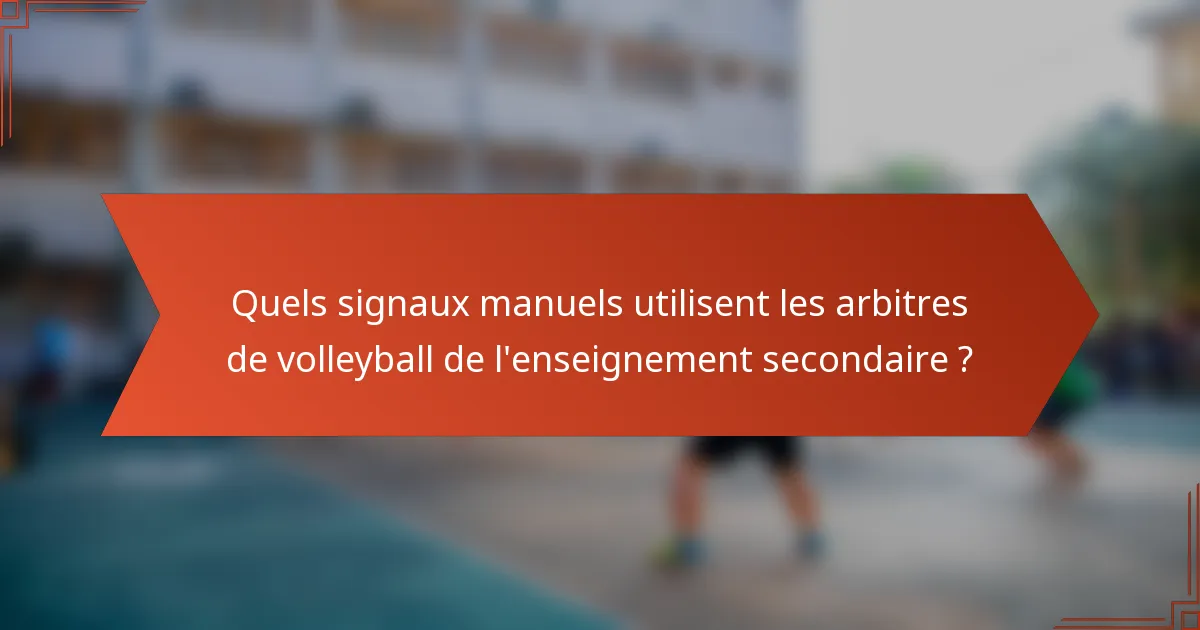 Quels signaux manuels utilisent les arbitres de volleyball de l'enseignement secondaire ?