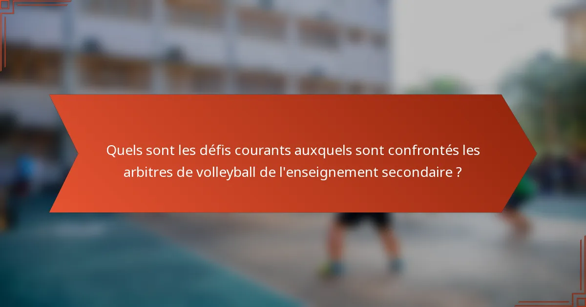Quels sont les défis courants auxquels sont confrontés les arbitres de volleyball de l'enseignement secondaire ?